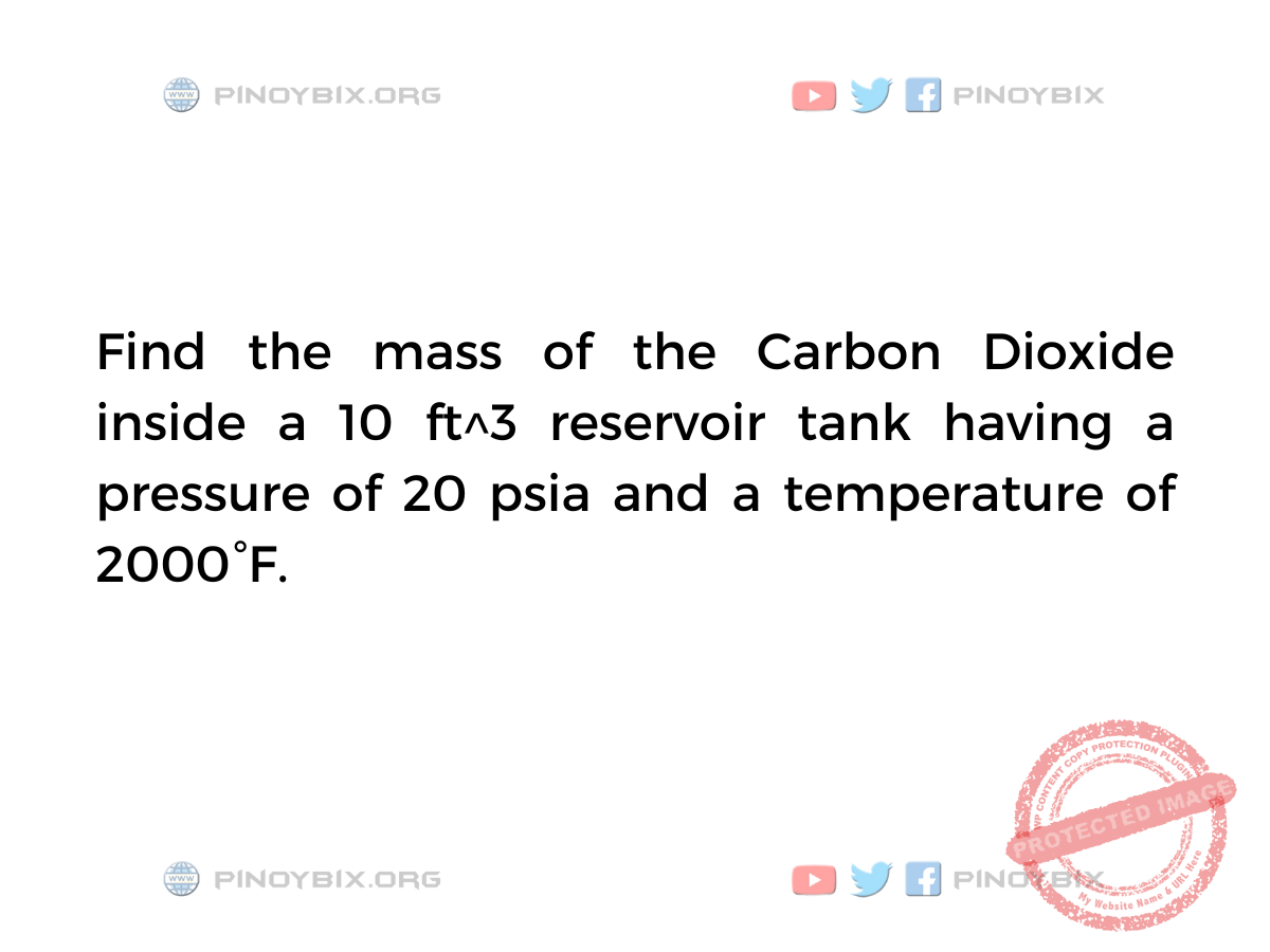 Solution: Find the mass of the Carbon Dioxide inside a 10 ft^3 reservoir tank